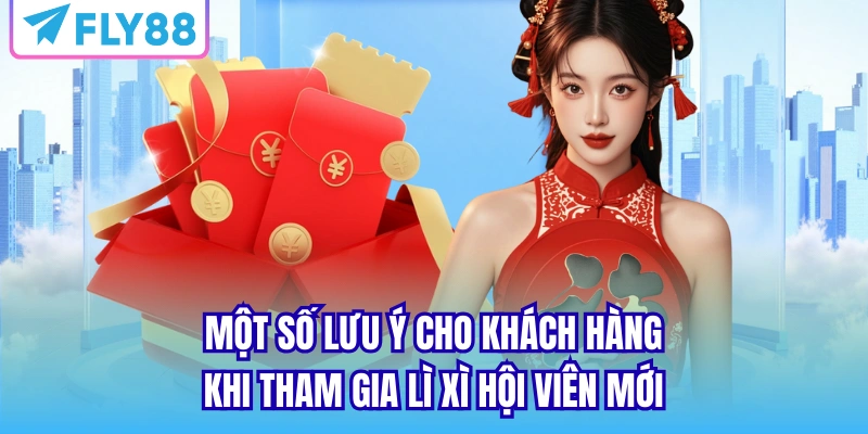 Một số lưu ý cho khách hàng khi tham gia lì xì hội viên mới