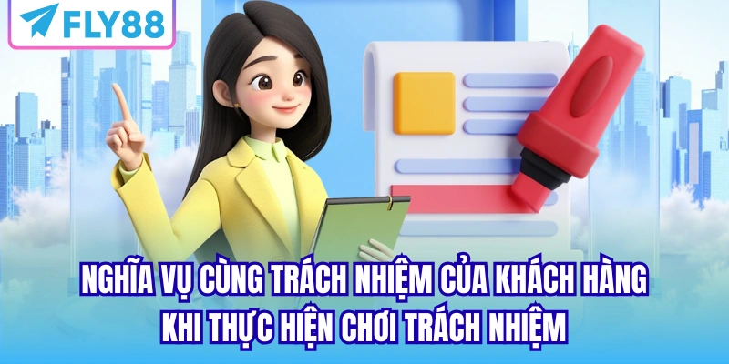 Nghĩa vụ cùng trách nhiệm của khách hàng khi thực hiện chơi trách nhiệm