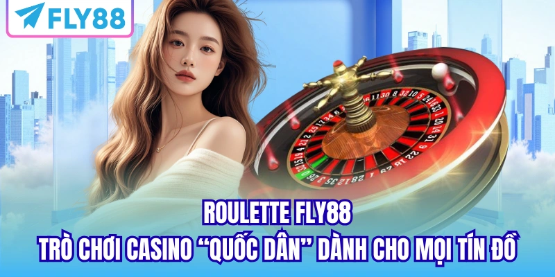 Roulette FLY88 - Trò chơi casino “quốc dân” dành cho mọi tín đồ